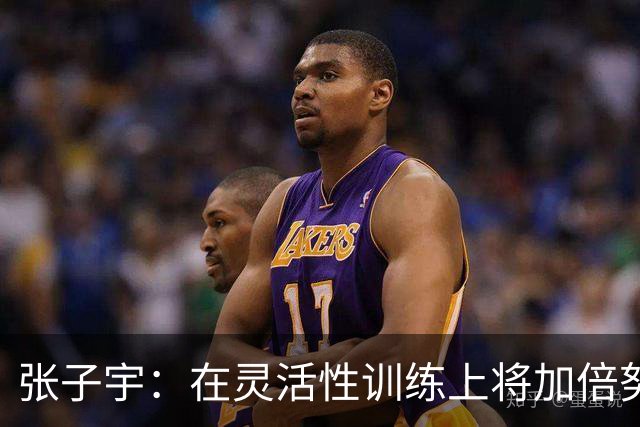 张子宇：在灵活性训练上将加倍努力 衷心感谢支持我的每一个人