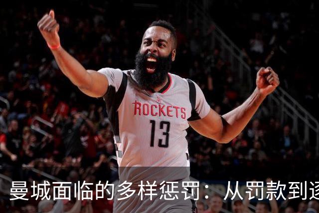 曼城面临的多样惩罚：从罚款到逐出英超的风险分析