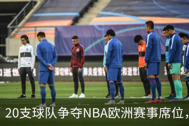 20支球队争夺NBA欧洲赛事席位，报价最高达10亿美元